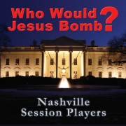 WHO WOULD JESUS BOMB?
Nashville Session Players
{ FREE CD DOWNLOAD }